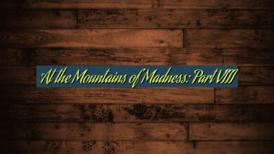 At the Mountains of Madness: Part VIII
